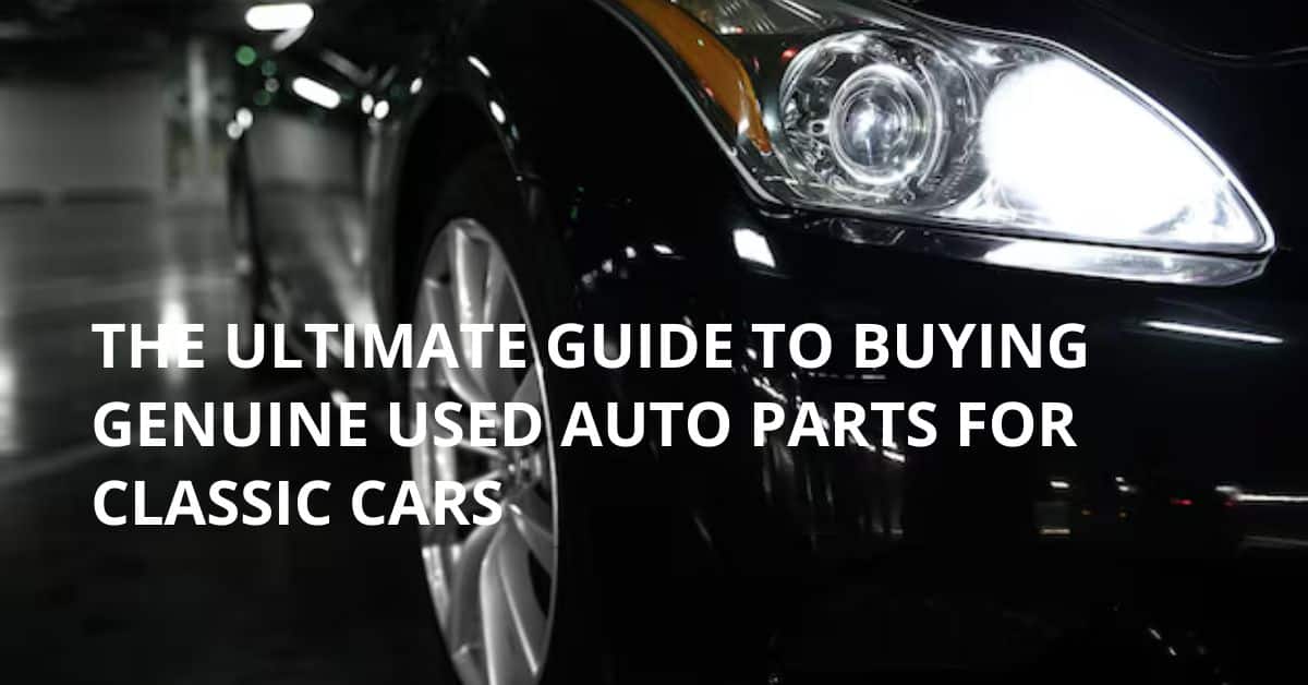 The Ultimate Guide to Buying Genuine Used Auto Parts for Classic Cars