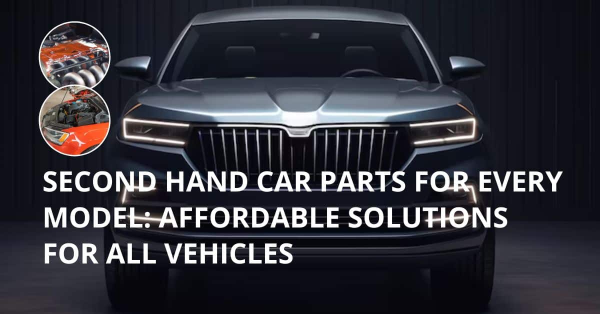 Second Hand Car Parts for Every Model Affordable Solutions for All Vehicles