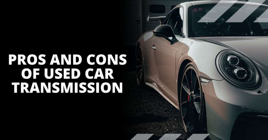 Pros And Cons of Used Car Transmission